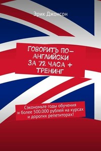 Говорить по-английски за 72 часа + тренинг. Сэкономьте годы обучения и более 500.000 рублей на курсах и дорогих репетиторах!