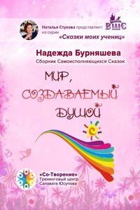 Мир, создаваемый душой. Сборник Самоисполняющихся Сказок