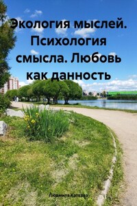 Экология мыслей. Психология смысла. Любовь как данность