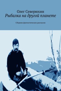 Рыбалка на другой планете. Сборник фантастических рассказов