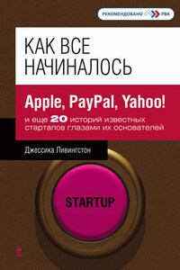 Как все начиналось. Apple, PayPal, Yahoo! и еще 20 историй известных стартапов глазами их основателей