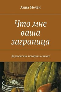 Что мне ваша заграница. Деревенские истории в стихах