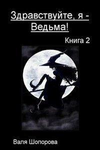 Здравствуйте, я - Ведьма! Книга 2