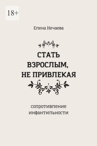 Стать взрослым, не привлекая. Сопротивление инфантильности