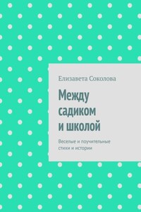 Между садиком и школой. Веселые и поучительные стихи и истории