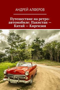 Путешествие на ретро-автомобиле: Пакистан – Китай – Киргизия