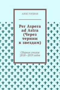 Per Aspera ad Astra (Через тернии к звездам). Сборник стихов 2018—2019 годов