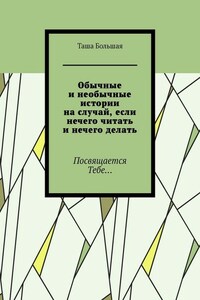 Обычные и необычные истории на случай, если нечего читать и нечего делать. Посвящается Тебе…