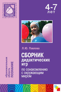 Сборник дидактических игр по ознакомлению с окружающим миром. Для работы с детьми 4-7 лет