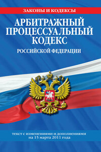 Арбитражный процессуальный кодекс Российской Федерации. Текст с изм. и доп. на 15 марта 2011 г.