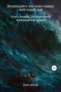 Возвращайся, и я снова надеру твой тощий зад! Книга первая. Затянувшееся возвращение домой