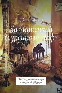 За чашечкой турецкого кофе. Рассказы-миниатюры о жизни в Турции