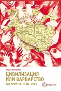 Цивилизация или варварство: Закарпатье (1918-1945 г.г.)