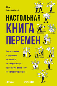 Настольная книга перемен. Как изменить и улучшить компанию, корпоративную культуру и даже свою собственную жизнь