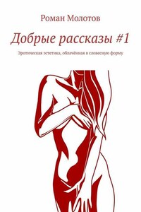 Добрые рассказы #1. Эротическая эстетика, облачённая в словесную форму