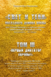 «Свет и Тени» Последнего Демона Войны, или «Генерал Бонапарт» в «кривом зеркале» захватывающих историй его побед, поражений и… не только. Том III. «Первый диктатор Европы!»