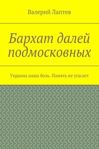 Бархат далей подмосковных. Украина наша боль. Память не угасает