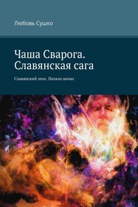 Чаша Сварога. Славянская сага. Славянский эпос. Начало начал