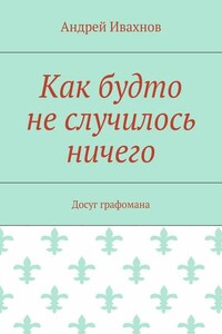 Как будто не случилось ничего. Досуг графомана