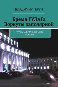 Бремя ГУЛАГа Воркуты заполярной. Угольная столица мира Воркута