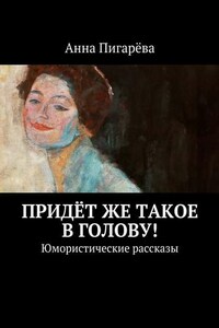 Придёт же такое в голову! Юмористические рассказы