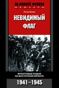 Невидимый флаг. Фронтовые будни на Восточном фронте. 1941-1945