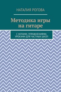 Методика игры на гитаре. С нотами, упражнениями, уроками для частных школ