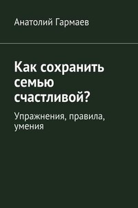 Как сохранить семью счастливой? Упражнения, правила, умения