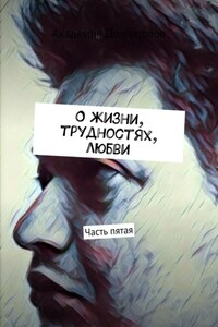 О жизни, трудностях, любви. Часть пятая