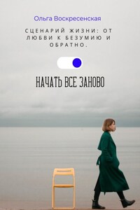 Сценарий жизни: От любви к безумию и обратно. Начать все заново