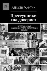 Преступники «на доверие». Неординарные мошенничества, ограбления и кражи