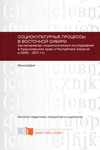 Социокультурные процессы в Восточной Сибири (на материалах социологических исследований в Красноярском крае и Республике Хакасия в 2009 – 2011 гг.)