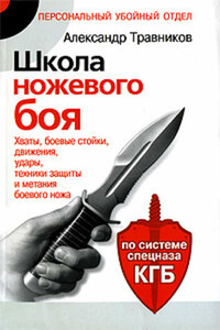 Школа ножевого боя. Хваты, боевые стойки, движения, удары, техники защиты и метания боевого ножа. По системе спецназа КГБ