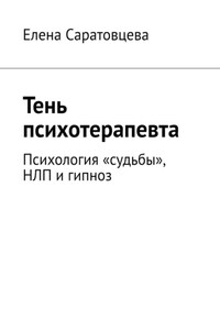 Тень психотерапевта. Психология «судьбы», НЛП и гипноз