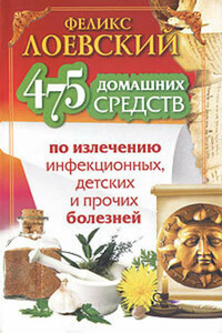 475 домашних средств по излечению инфекционных, детских и прочих болезней