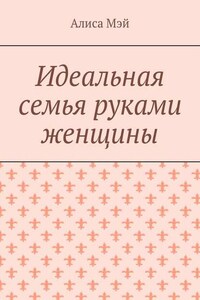 Идеальная семья руками женщины