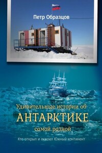 Удивительные истории об Антарктике самой разной. Кто открыл и освоил Южный континент