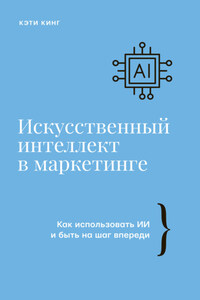 Искусственный интеллект в маркетинге. Как использовать ИИ и быть на шаг впереди