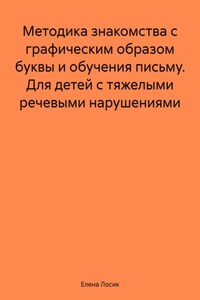 Методика знакомства с графическим образом буквы и обучения письму. Для детей с тяжелыми речевыми нарушениями