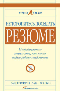 Не торопитесь посылать резюме: Нетрадиционные советы тем, кто хочет найти работу свой мечты