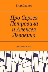 Про Сергея Петровича и Алексея Львовича. Рассказ-сериал