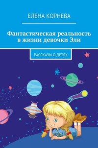 Фантастическая реальность в жизни девочки Эли. Рассказы о детях