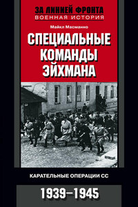 Специальные команды Эйхмана. Карательные операции СС. 1939-1945