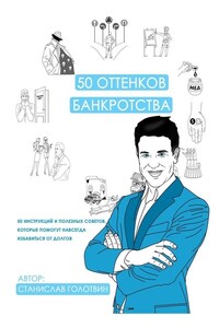 50 оттенков банкротства. 50 инструкций и полезных советов, которые помогут навсегда избавиться от долгов