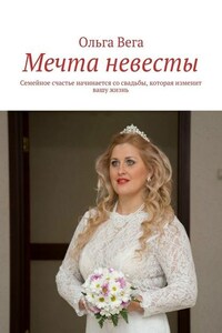 Мечта невесты. Семейное счастье начинается со свадьбы, которая изменит вашу жизнь