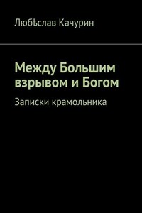 Между Большим взрывом и Богом. Записки крамольника