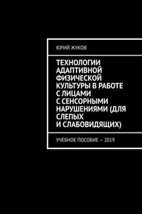 Технологии адаптивной физической культуры в работе с лицами с сенсорными нарушениями (для слепых и слабовидящих). Учебное пособие – 2019