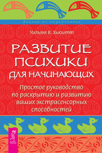 Развитие психики для начинающих. Простое руководство по раскрытию и развитию ваших экстрасенсорных способностей