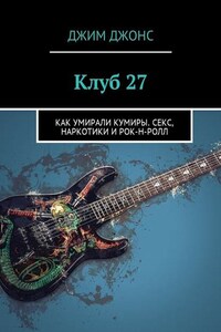 Клуб 27. Как умирали кумиры. Секс, наркотики и рок-н-ролл