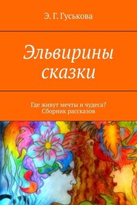 Эльвирины сказки. Где живут мечты и чудеса? Сборник рассказов